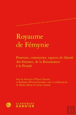 Bertrand.pt - Royaume De Fémynie : Pouvoirs, Contraintes, Espaces De Liberté Des Femmes, De La Renaissance À La Fronde