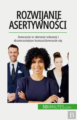 Bertrand.pt - Rozwijanie Asertywnosci : Stawanie W Obronie Wlasnej I Skuteczniejsze Komunikowanie Sie