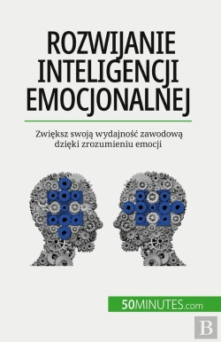 Bertrand.pt - Rozwijanie Inteligencji Emocjonalnej : Zwieksz Swoja Wydajnosc Zawodowa Dzieki Zrozumieniu Emocji