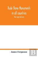 Rude Stone Monuments In All Countries; Their Age And Uses