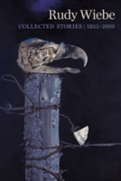 Rudy Wiebe: Collected Stories, 1955â€“2010