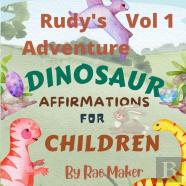 Rudy'S Adventure Dinosaur Affirmations For Children Vol 1