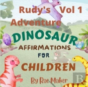 Rudy'S Adventure Dinosaur Affirmations For Children Vol 1