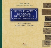 Rues, Places Et Cours De Bordeaux Pendant La Révolution ; Un Patrimoine Gravé Dans La Pierre