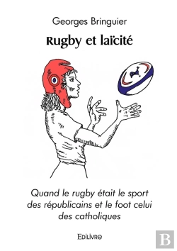 Bertrand.pt - Rugby Et Laïcité : Quand Le Rugby Était Le Sport Des Républicains Et Le Foot Celui Des Catholiques