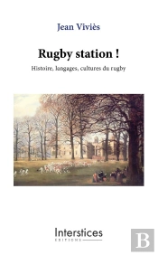 Rugby Station ! : Histoire, Langages, Cultures Du Rugby