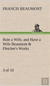 Rule A Wife, And Have A Wife Beaumont & Fletcher'S Works (3 Of 10)