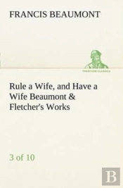 Rule A Wife, And Have A Wife Beaumont & Fletcher'S Works (3 Of 10)