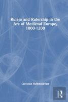 Rulers And Rulership In The Arc Of Medieval Europe, 1000-1200