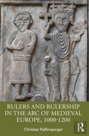 Rulers And Rulership In The Arc Of Medieval Europe, 1000-1200
