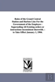 Rules Of The Grand Central Station And Harlem Line For The Government Of The Employes