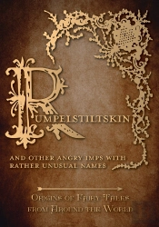 Rumpelstiltskin - And Other Angry Imps With Rather Unusual Names (Origins Of Fairy Tales From Around The World)