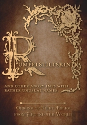 Rumpelstiltskin - And Other Angry Imps With Rather Unusual Names (Origins Of Fairy Tales From Around The World)
