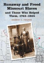 Runaway And Freed Missouri Slaves And Those Who Helped Them, 1763-1865