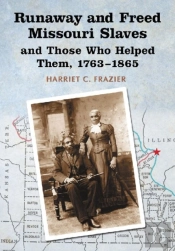 Runaway And Freed Missouri Slaves And Those Who Helped Them, 1763-1865