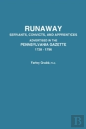 Runaway Servants, Convicts, And Apprentices Advertised In The Pennsylvania Gazette, 1728-1796