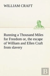 Running A Thousand Miles For Freedom; Or, The Escape Of William And Ellen Craft From Slavery