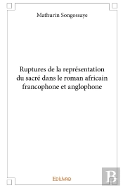 Ruptures De La Représentation Du Sacré Dans Le Roman Africain Francophone Et Anglophone