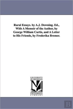 Bertrand.pt - Rural Essays. By A.J. Downing. Ed., With A Memoir Of The Author, By George William Curtis, And A Letter To His Friends, By Frederika Bremer.