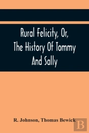 Rural Felicity, Or, The History Of Tommy And Sally
