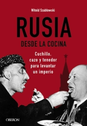 Rusia Desde La Cocina. Cuchillo, Cazo Y Tenedor Para Levantar Un Imperio