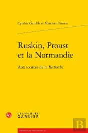 Ruskin, Proust Et La Normandie : Aux Sources De La Recherche