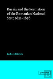 Russia And The Formation Of The Romanian National State, 1821â€“1878