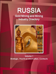 Russia Gold Mining And Mining Industry Directory Volume 1 Strategic, Practical Information, Contacts