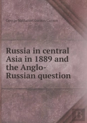 Russia In Central Asia In 1889 And The Anglo-Russian Question