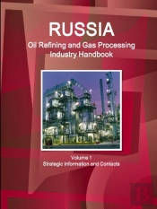 Russia Oil Refining And Gas Processing Industry Handbook Volume 1 Strategic Information And Contacts