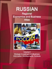 Russian Regional Economics And Business Atlas Volume 2 Strategic Investment And Business Information, Developments, Contacts