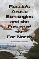 Russia'S Arctic Strategies And The Future Of The Far North