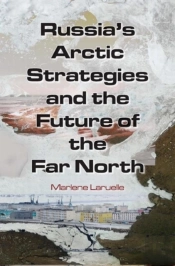 Russia'S Arctic Strategies And The Future Of The Far North