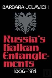 Russia'S Balkan Entanglements, 1806â€“1914