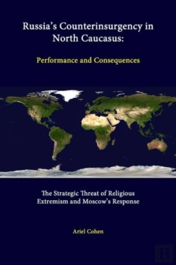 Bertrand.pt - Russia'S Counterinsurgency In North Caucasus: Performance And Consequences - The Strategic Threat Of Religious Extremism And Moscow'S Response