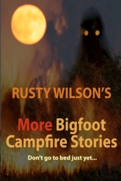 Rusty Wilson'S More Bigfoot Campfire Sto