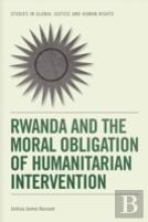 Rwanda And The Moral Obligation Of Humanitarian Intervention