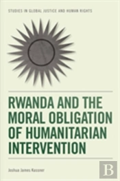 Rwanda And The Moral Obligation Of Humanitarian Intervention