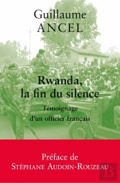 Rwanda, La Fin Du Silence ; Témoignage D'Un Officier Français
