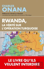 Rwanda, La Vérité Sur L'Opération Turquoise ; Quand Les Archives Parlent