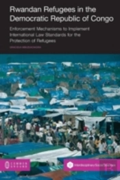 Rwandan Refugees In The Democratic Republic Of Congo: Enforcement Mechanisms To Implement International Law Standards For The Protection Of Refugees