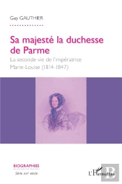 Sa Majesté La Duchesse De Parme ; La Seconde Vie De L'Impératrice Marie-Louise (1814-1847)