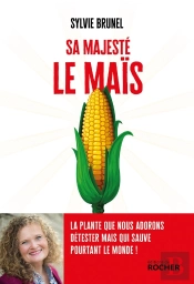 Sa Majesté Le Maïs : La Plante Que Nous Adorons Détester Mais Qui Sauve Pourtant Le Monde !
