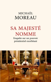 Sa Majesté Nomme : Enquête Sur Un Pouvoir Exorbitant