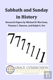 Sabbath And Sunday In History: Research Papers By Michael D. Morrison, Thomas C. Hanson, And Ralph G. Orr