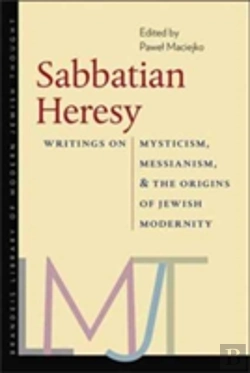 Bertrand.pt - Sabbatian Heresy - Writings On Mysticism, Messianism, And The Origins Of Jewish Modernity