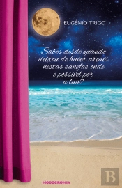 Sabes desde quando deixou de haver areais nestas sanefas onde é possível pôr a lua?
