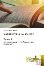 S'Abreuver A La Source Tome 1 - Les Enseignements De Jesus Relus Et Reexpliques