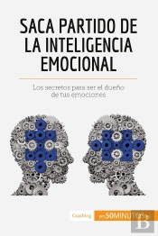 Saca Partido De La Inteligencia Emocional : Los Secretos Para Ser El Dueno De Tus Emociones