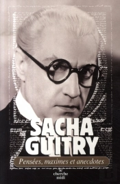 Sacha Guitry ; Pensées, Maximes Et Anecdotes